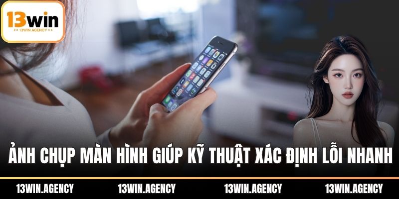 Liên Hệ 13WIN - Hỗ Trợ Nhanh, Giải Quyết Mọi Thắc Mắc 3 Ảnh chụp màn hình giúp kỹ thuật xác định lỗi nhanh