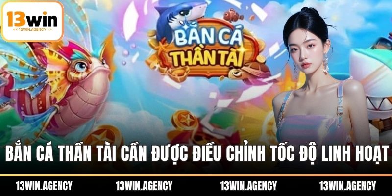 Bắn cá thần tài cần được điều chỉnh tốc độ linh hoạt