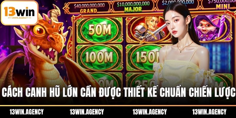 Cách Canh Hũ Lớn Hiệu Quả Giúp Bạn Thắng Ngay Lần Đầu 2 Cách canh hũ lớn cần được thiết kế chuẩn chiến lược