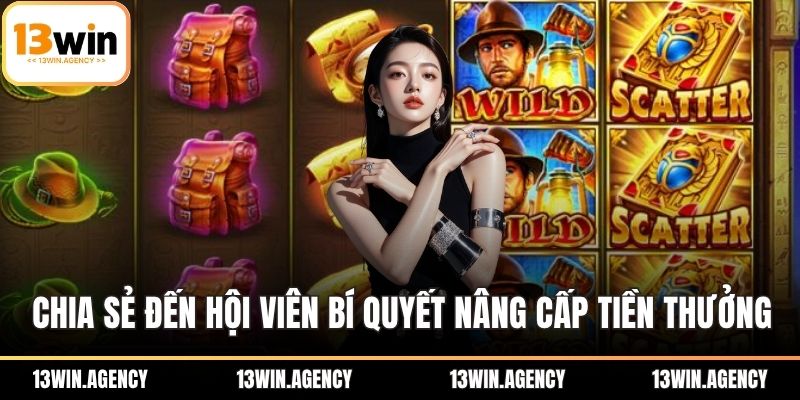 Chia sẻ đến hội viên bí quyết nâng cấp tiền thưởng