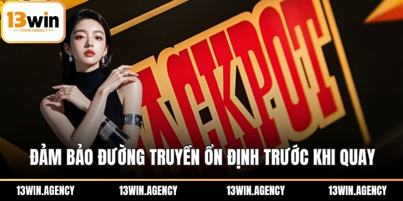 Đảm bảo đường truyền ổn định trước khi quay