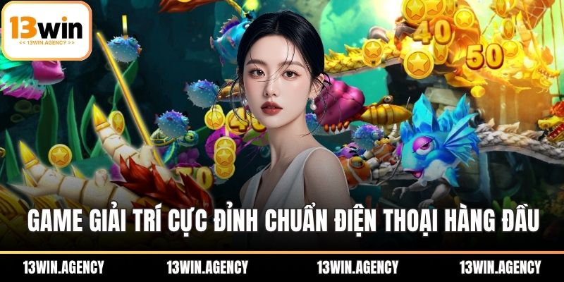 Game giải trí cực đỉnh chuẩn trên điện thoại hàng đầu