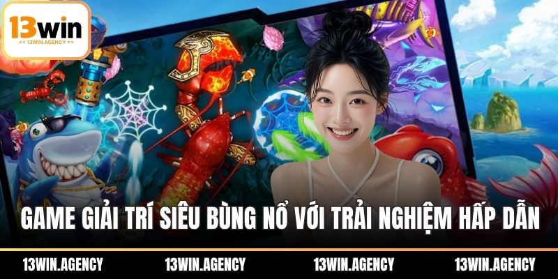 Game giải trí siêu bùng nổ với trải nghiệm hấp dẫn