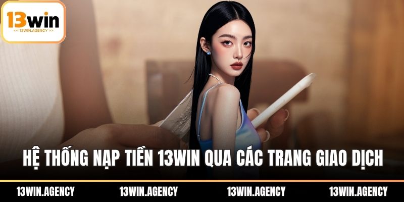 Hệ thống nạp tiền 13WIN qua các trang giao dịch