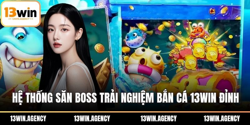 Hệ thống săn boss đem đến trải nghiệm bắn cá 13WIN đỉnh