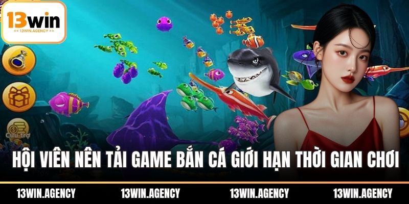 Hội viên nên tải game bắn cá và giới hạn thời gian chơi