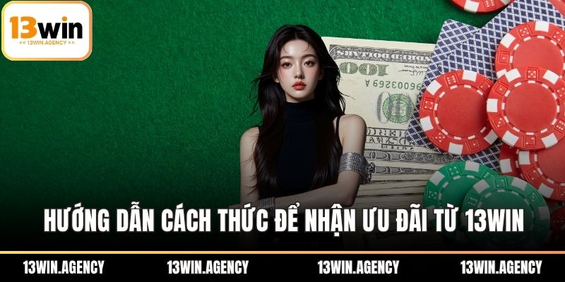 Hướng dẫn cách thức để nhận ưu đãi từ 13WIN