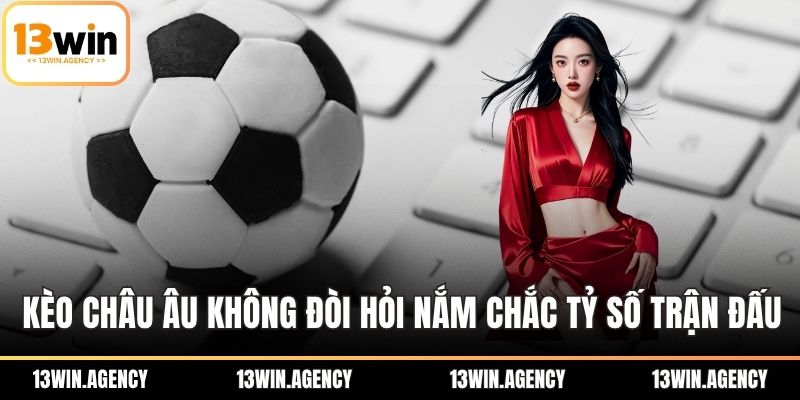Bỏ Túi Mẹo Cá Cược Thể Thao Ăn Tiền Đậm Từ Dân Chuyên 2 Kèo châu Âu không đòi hỏi người chơi phải nắm chắc tỷ số trận đấu