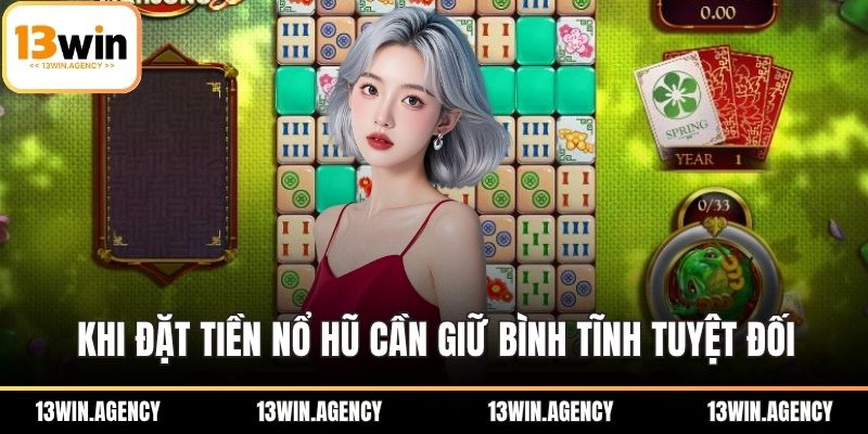 Nổ Hũ Đường Mạt Chược – Trò Chơi Giải Trí Đỉnh Cao 3 Khi đặt tiền nổ hũ cần giữ bình tĩnh tuyệt đối