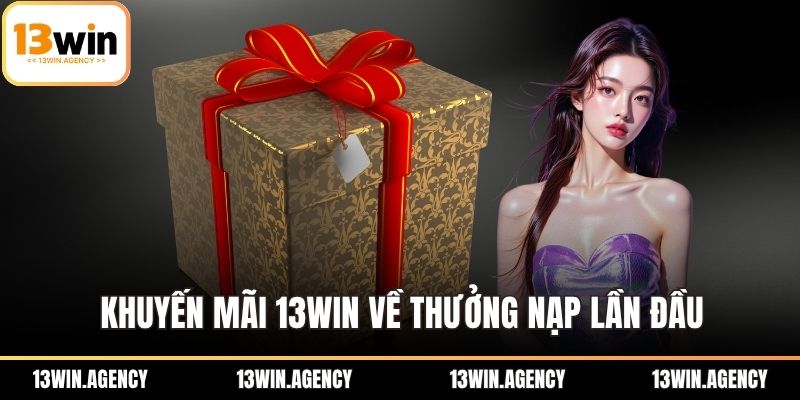 Khuyến mãi 13WIN về thưởng nạp lần đầu