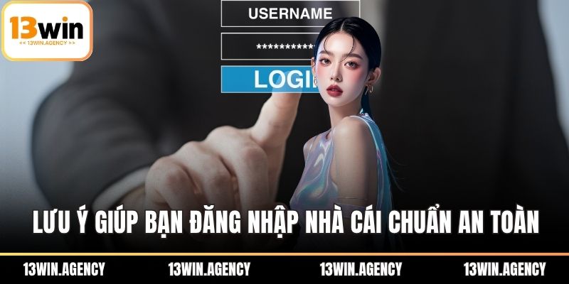 Đăng Nhập 13WIN Nhanh Chóng, Với Vài Bước Đơn Giản 3 Lưu ý giúp bạn đăng nhập nhà cái chuẩn an toàn