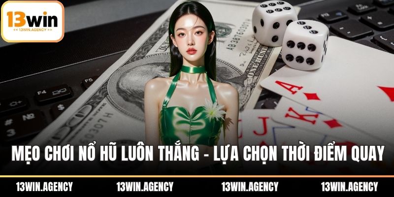 Mẹo chơi nổ hũ luôn thắng - Lựa chọn thời điểm quay hợp lý