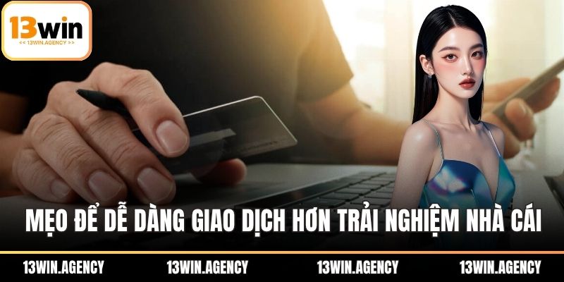 Mẹo để dễ dàng giao dịch hơn khi trải nghiệm nhà cái