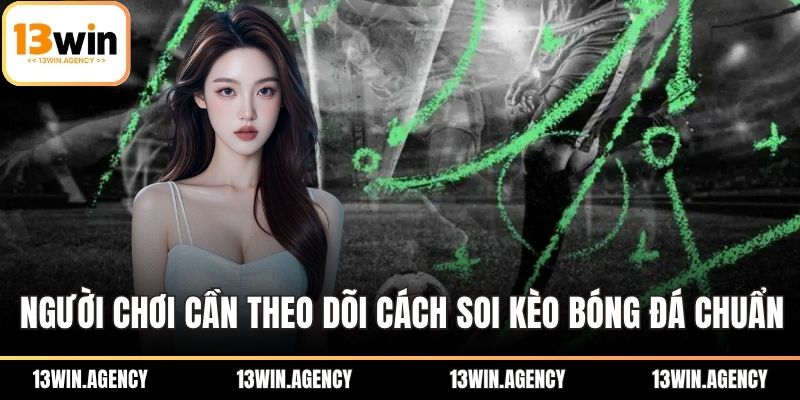 Người chơi cần theo dõi cách soi kèo bóng đá chuẩn