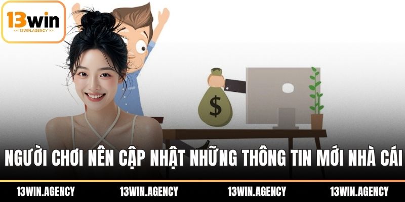 Người chơi nên cập nhật những thông tin mới nhà cái