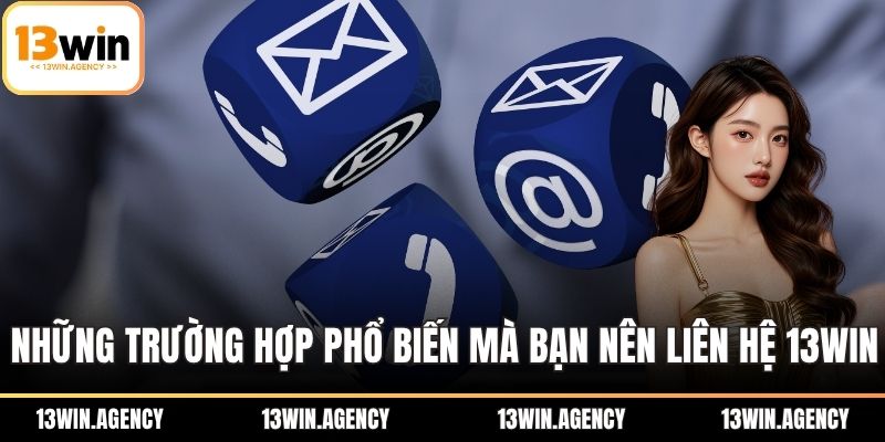 Liên Hệ 13WIN - Hỗ Trợ Nhanh, Giải Quyết Mọi Thắc Mắc 1 Những trường hợp phổ biến mà bạn nên liên hệ 13WIN