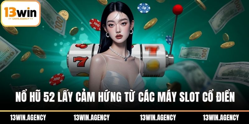 Nổ Hũ 52 – Đỉnh Cao Giải Trí, Quay Là Trúng Lớn 1 Nổ hũ 52 lấy cảm hứng từ các máy slot cổ điển