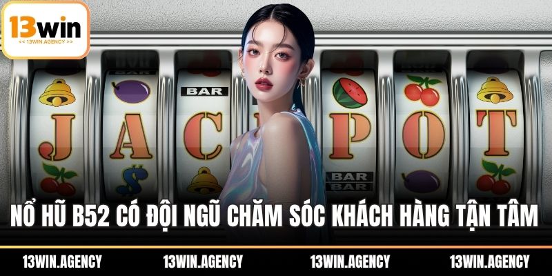 Nổ Hũ 52 – Đỉnh Cao Giải Trí, Quay Là Trúng Lớn 2 Nổ hũ B52 có đội ngũ chăm sóc khách hàng tận tâm