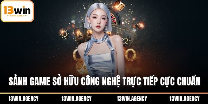 Sảnh game sở hữu công nghệ trực tiếp cực chuẩn