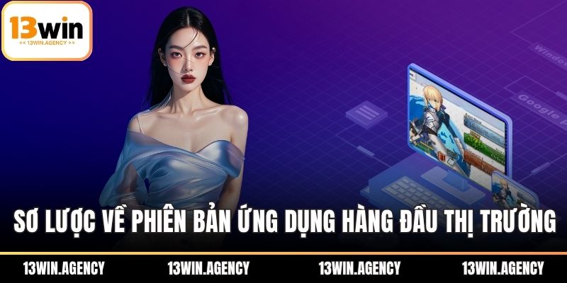 Tải App 13WIN – Trải Nghiệm Cá Cược Siêu Đỉnh Cao 1 Sơ lược về phiên bản ứng dụng hàng đầu thị trường