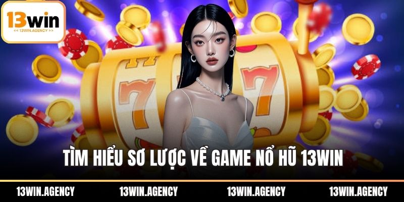 Tìm hiểu sơ lược về game nổ hũ 13WIN