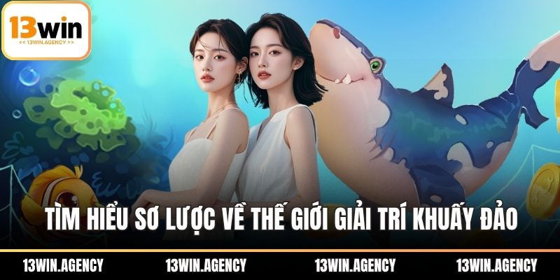 Tìm hiểu sơ lược về thế giới giải trí khuấy đảo