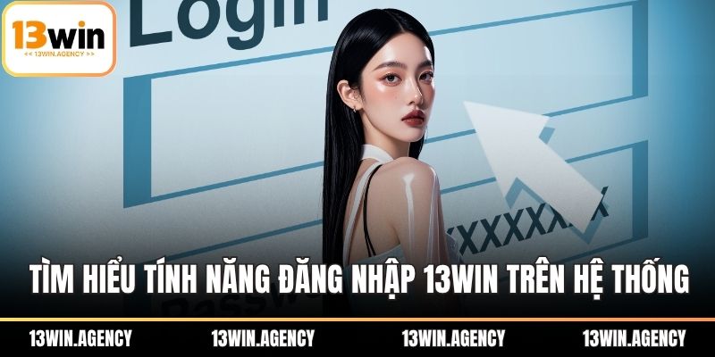 Đăng Nhập 13WIN Nhanh Chóng, Với Vài Bước Đơn Giản 1 Tìm hiểu tính năng đăng nhập 13WIN trên hệ thống