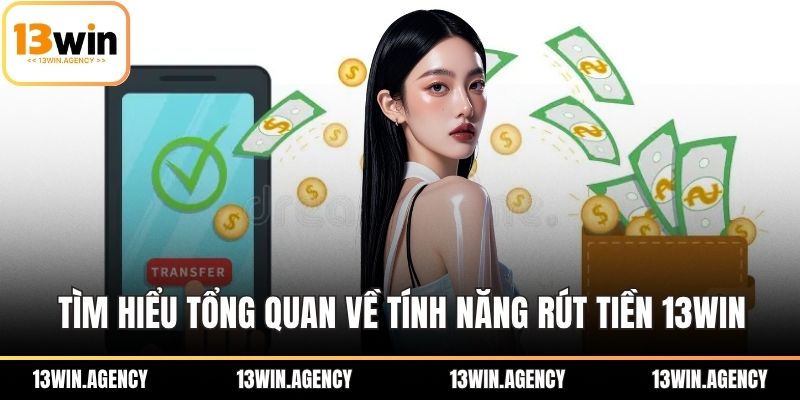 Rút Tiền 13win - Hướng Dẫn Nhanh, An Toàn Và Tiện Lợi 1 Tìm hiểu tổng quan về tính năng rút tiền 13WIN