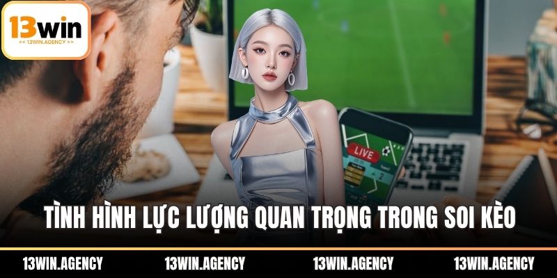 Tình hình lực lượng quan trọng trong soi kèo